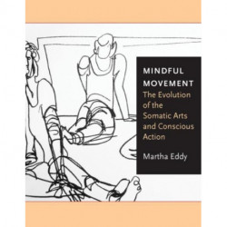 Mindful Movement: The Evolution of the Somatic Arts and Conscious Action