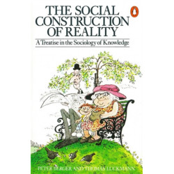 The Social Construction of Reality: A Treatise in the Sociology of Knowledge