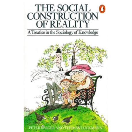 The Social Construction of Reality: A Treatise in the Sociology of Knowledge