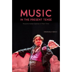 Music in the Present Tense: Rossini's Italian Operas in Their Time