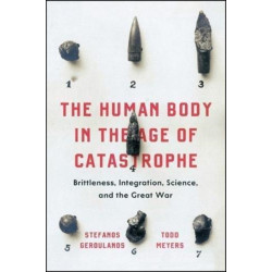 The Human Body in the Age of Catastrophe: Brittleness, Integration, Science, and the Great War