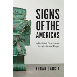 Signs of the Americas: A Poetics of Pictography, Hieroglyphs, and Khipu