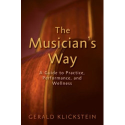 The Musician's Way: A Guide to Practice, Performance, and Wellness
