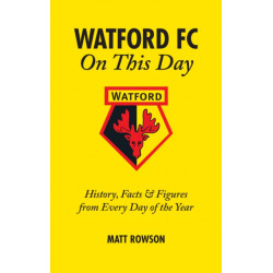 Watford FC On This Day: History Facts and Figures from Every Day of the Year