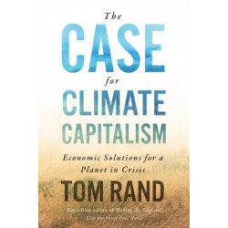 The Case For Climate Capitalism: Economic Solutions For A Planet in Crisis