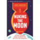 Nuking the Moon: And Other Intelligence Schemes and Military Plots Best Left on the Drawing Board
