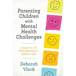 Parenting Children with Mental Health Challenges: A Guide to Life with Emotionally Complex Kids