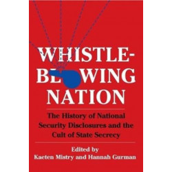 Whistleblowing Nation: The History of National Security Disclosures and the Cult of State Secrecy