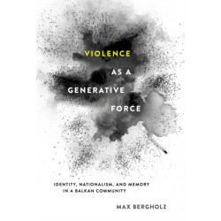 Violence As a Generative Force: Identity, Nationalism, and Memory in a Balkan Community
