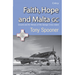 Faith, Hope and Malta: Ground and Air Heroes of the George Cross Island