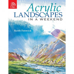 Acrylic Landscapes in a Weekend: Pick Up Your Brush and Paint Your First Picture This Weekend