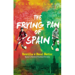 The Frying Pan of Spain: Sevilla v Real Betis - Spain's Hottest Football Rivalry