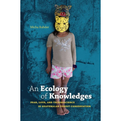 An Ecology of Knowledges: Fear, Love, and Technoscience in Guatemalan Forest Conservation