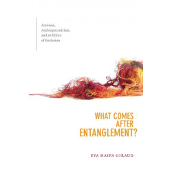 What Comes After Entanglement?: Activism, Anthropocentrism, and an Ethics of Exclusion