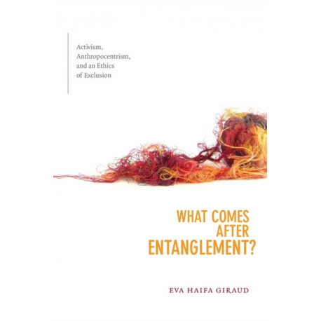 What Comes After Entanglement?: Activism, Anthropocentrism, and an Ethics of Exclusion
