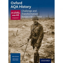 Oxford AQA History for A Level: Challenge and Transformation: Britain c1851-1964