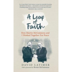 A Leap of Faith: How Martin Mcguinness and I Worked Together for Peace