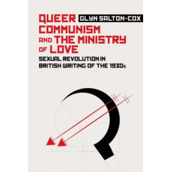 Queer Communism and the Ministry of Love: Sexual Revolution in British Writing of the 1930s