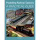 Modelling Railway Stations: A Practical Guide