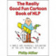 The Really Good Fun Cartoon Book of NLP: A simple and graphic(al) explanation of the life toolbox that is NLP