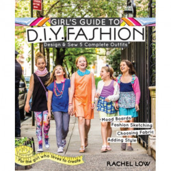 Girl's Guide to DIY Fashion: Design & Sew 5 Complete Outfits - Mood Boards - Fashion Sketiching - Choosing Fabric - Adding Style