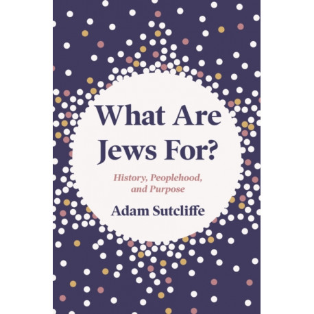 What Are Jews For?: History, Peoplehood, and Purpose