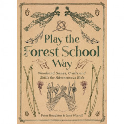 Play the Forest School Way: Woodland Games and Crafts for Adventurous Kids