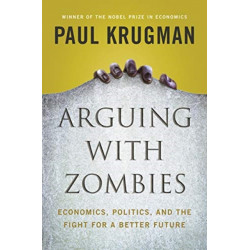 Arguing with Zombies: Economics, Politics, and the Fight for a Better Future