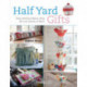 Half Yard™ Gifts: Easy Sewing Projects Using Leftover Pieces of Fabric