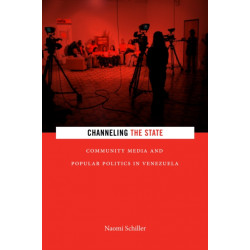 Channeling the State: Community Media and Popular Politics in Venezuela