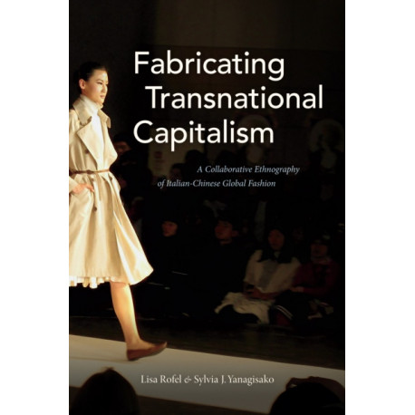 Fabricating Transnational Capitalism: A Collaborative Ethnography of Italian-Chinese Global Fashion