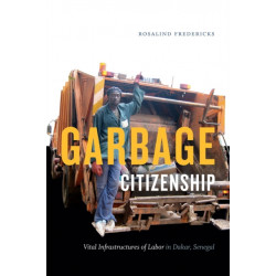 Garbage Citizenship: Vital Infrastructures of Labor in Dakar, Senegal