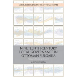 Nineteenth-Century Local Governance in Ottoman Bulgaria: Politics in Provincial Councils