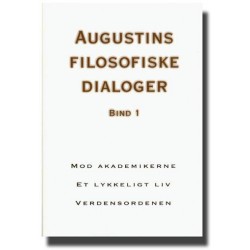 Augustins filosofiske dialoger - Mod akademikerne - Et lykkeligt liv (Bind 1)