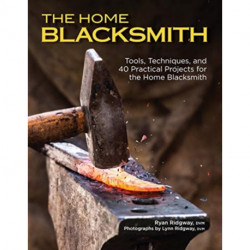 The Home Blacksmith: Tools, Techniques, and 40 Practical Projects for the Blacksmith Hobbyist
