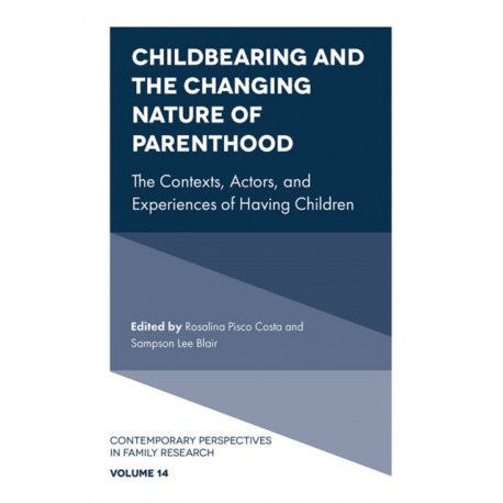 Childbearing and the Changing Nature of Parenthood: The Contexts, Actors, and Experiences of Having Children