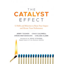 The Catalyst Effect: 12 Skills and Behaviors to Boost Your Impact and Elevate Team Performance