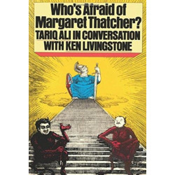 Who's Afraid of Margaret Thatcher?: Tariq Ali in Conversation with Ken Livingstone