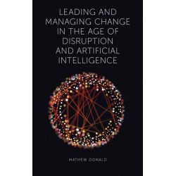 Leading and Managing Change in the Age of Disruption and Artificial Intelligence