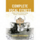 Complete Vocal Fitness: A Singer’s Guide to Physical Training, Anatomy, and Biomechanics