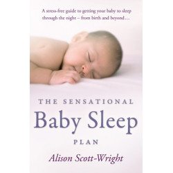 The Sensational Baby Sleep Plan: a practical guide to sleep-rich and stress-free parenting from recognised sleep guru Alison Scott-Wright