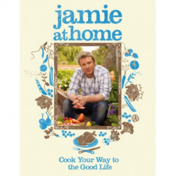 Jamie at Home: Cook Your Way to the Good Life