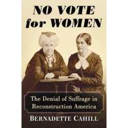 No Vote for Women: The Denial of Suffrage in Reconstruction America
