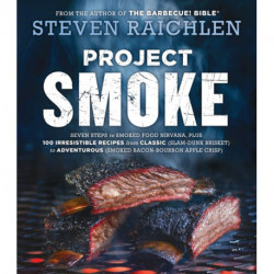 Project Smoke: Seven Steps to Smoked Food Nirvana, Plus 100 Irresistible Recipes from Classic (Slam-Dunk Brisket) to Adventurous (Smoked Bacon-Bourbon Apple Crisp)