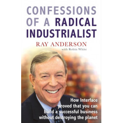 Confessions of a Radical Industrialist: How Interface proved that you can build a successful business without destroying the planet