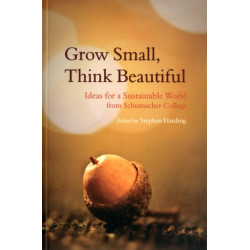 Grow Small, Think Beautiful: Ideas for a Sustainable World from Schumacher College