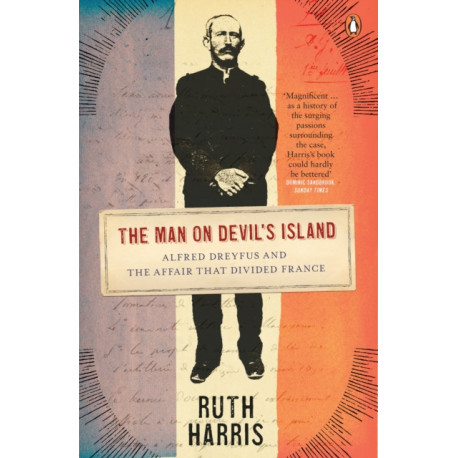 The Man on Devil's Island: Alfred Dreyfus and the Affair that Divided France