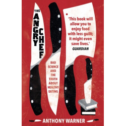 The Angry Chef: Bad Science and the Truth About Healthy Eating