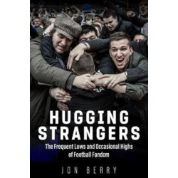 Hugging Strangers: The Frequent Lows and Occasional Highs of Football Fandom