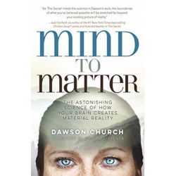 Mind to Matter: The Astonishing Science of How Your Brain Creates Material Reality